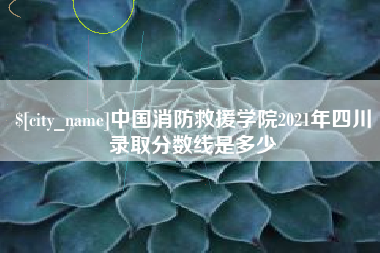 玉溪中国消防救援学院2021年四川录取分数线是多少