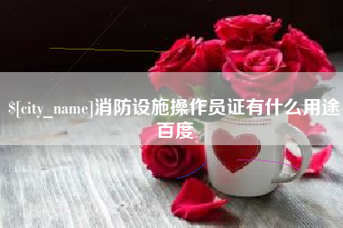玉溪消防设施操作员证有什么用途百度