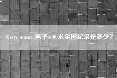 玉溪男子5000米全国纪录是多少？