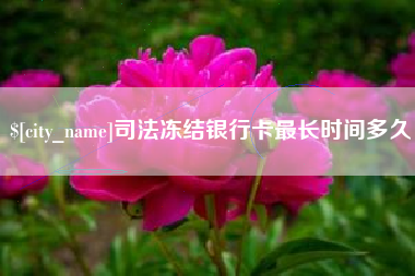 玉溪司法冻结银行卡最长时间多久