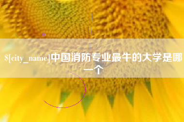 玉溪中国消防专业最牛的大学是哪一个