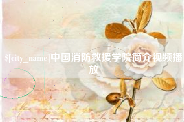 玉溪中国消防救援学院简介视频播放
