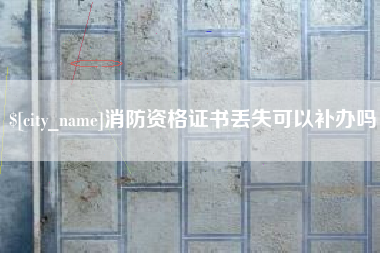 玉溪消防资格证书丢失可以补办吗
