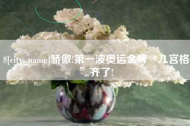 玉溪骄傲!第一波奥运金牌“九宫格”齐了!