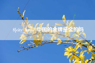玉溪中国的金牌是金的吗
