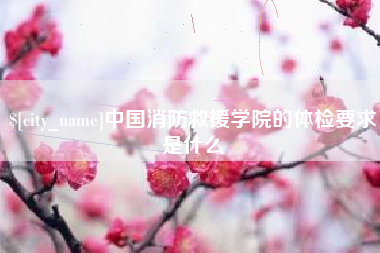 玉溪中国消防救援学院的体检要求是什么