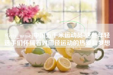 玉溪中国五千米运动员-这些年轻选手们怀揣着对田径运动的热爱和梦想