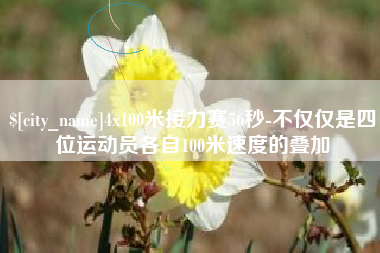 玉溪4x100米接力赛56秒-不仅仅是四位运动员各自100米速度的叠加