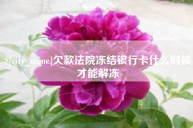 玉溪欠款法院冻结银行卡什么时候才能解冻