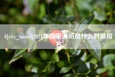 玉溪2021年国家消防员什么时候报名