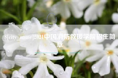 玉溪2021中国消防救援学院招生简章
