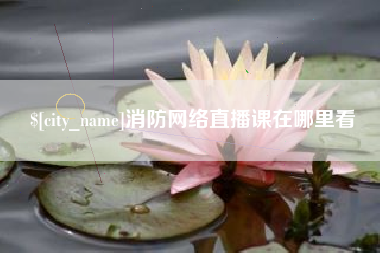 玉溪消防网络直播课在哪里看