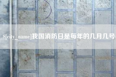 玉溪我国消防日是每年的几月几号
